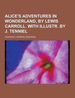 Alice's Adventures in Wonderland, by Lewis Carroll. With Illustr. By J. Tenniel