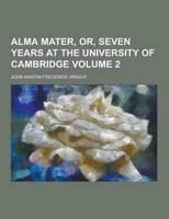 Alma Mater, Or, Seven Years at the University of Cambridge Volume 2