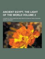 Ancient Egypt, the Light of the World; A Work of Reclamation and Restitution in Twelve Books Volume 2