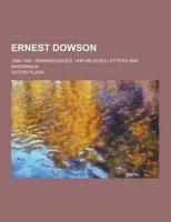 Ernest Dowson; 1888-1897, Reminiscences, Unpublished Letters and Marginalia