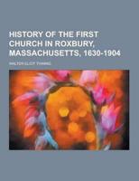 History of the First Church in Roxbury, Massachusetts, 1630-1904