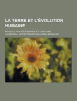 La Terre Et L'Evolution Humaine; Introduction Geographique A L'Histoire