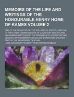 Memoirs of the Life and Writings of the Honourable Henry Home of Kames; One of the Senators of the College of Justice, and One of the Lords Commission