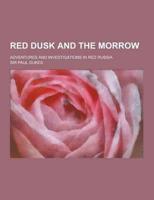 Red Dusk and the Morrow; Adventures and Investigations in Red Russia