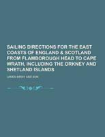 Sailing Directions for the East Coasts of England & Scotland from Flamborough Head to Cape Wrath, Including the Orkney and Shetland Islands