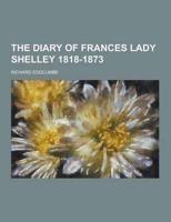 The Diary of Frances Lady Shelley 1818-1873