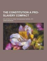 The Constitution a Pro-Slavery Compact; Or, Extracts from the Madison Papers, Etc