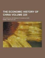 The Economic History of China; With Special Reference to Agriculture Volume 225