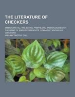The Literature of Checkers; Embracing All the Books, Pamphlets, and Magazines on the Game of English Draughts, Commonly Known as Checkers