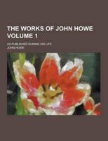 The Works of John Howe; As Published During His Life Volume 1