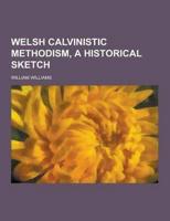 Welsh Calvinistic Methodism, a Historical Sketch