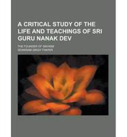 A Critical Study of the Life and Teachings of Sri Guru Nanak Dev; The Founder of Sikhism