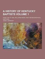 A History of Kentucky Baptists; From 1769 to 1885, Including More Than 1800 Biographical Sketches Volume 1