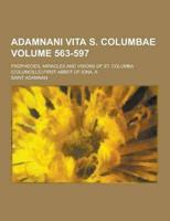 Adamnani Vita S. Columbae; Prophecies, Miracles and Visions of St. Columba (Columcille) First Abbot of Iona, a Volume 563-597