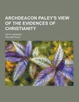 Archdeacon Paley's View of the Evidences of Christianity; With a Memoir