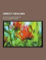 Direct Healing; By Paul Ellsworth [Pseud.]