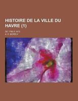 Histoire de La Ville Du Havre; de 1789 a 1813 (1)