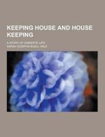 Keeping House and House Keeping; A Story of Domestic Life
