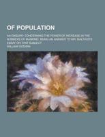 Of Population; An Enquiry Concerning the Power of Increase in the Numbers of Mankind, Being an Answer to Mr. Malthus's Essay on That Subject