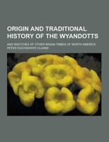 Origin and Traditional History of the Wyandotts; And Sketches of Other Indian Tribes of North America