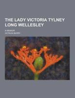 The Lady Victoria Tylney Long Wellesley; A Memoir