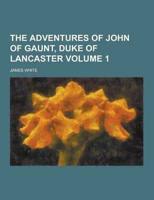 The Adventures of John of Gaunt, Duke of Lancaster Volume 1