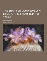 The Diary of John Evelyn, Esq., F. R. S. From 1641 to 1705-6; With Memoir