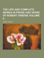 The Life and Complete Works in Prose and Verse of Robert Greene Volume 8
