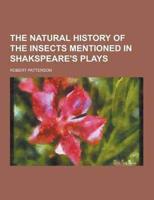 The Natural History of the Insects Mentioned in Shakspeare's Plays