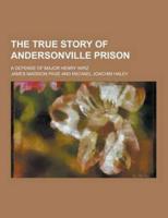 The True Story of Andersonville Prison; A Defense of Major Henry Wirz