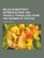 Wilhelm Meister's Apprenticeship and Travels Translated from the German of Goethe