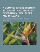 A Comprehensive History, Ecclesiastical and Civil, of Eastham, Wellfleet, and Orleans; County of Barnstable, Mass., from 1644 to 1844