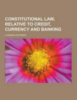 Constitutional Law, Relative to Credit, Currency and Banking