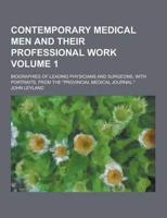 Contemporary Medical Men and Their Professional Work; Biographies of Leading Physicians and Surgeons, With Portraits, from the Provincial Medical Jou