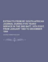 Extracts from My South-African Journal During Five Years' Service in the 2nd Batt. 10th Foot, from January 1860 to December 1864