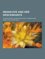 Indian Eve and Her Descendants; An Indian Story of Bedford County, Pennsylvania