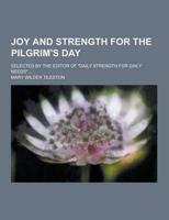 Joy and Strength for the Pilgrim's Day; Selected by the Editor of Daily Strength for Daily Needs ...