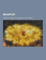 Manipur; Compiled from the Columns of the Pioneer