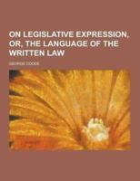On Legislative Expression, Or, the Language of the Written Law