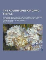 The Adventures of David Simple; Containing an Account of His Travels Through the Cities of London and Westminster, in the Search of a Real Friend. By