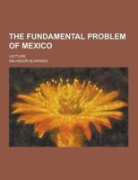 The Fundamental Problem of Mexico; Lecture