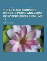 The Life and Complete Works in Prose and Verse of Robert Greene Volume 12