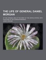 The Life of General Daniel Morgan; Of the Virginia Line of the Army of the United States, With Portions of His Correspondence