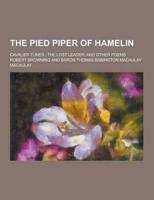 The Pied Piper of Hamelin; Cavalier Tunes; The Lost Leader, and Other Poems