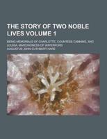 Story of Two Noble Lives; Being Memorials of Charlotte, Countess Canning, A