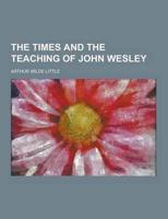 The Times and the Teaching of John Wesley
