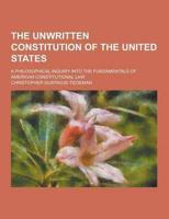 The Unwritten Constitution of the United States; A Philosophical Inquiry Into the Fundamentals of American Constitutional Law