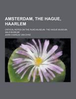 Amsterdam, the Hague, Haarlem; Critical Notes on the Rijks Museum, the Hague Museum, Hals Museum
