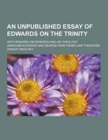 An Unpublished Essay of Edwards on the Trinity; With Remarks on Edwards and His Theology