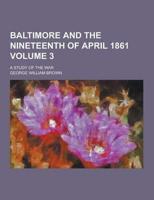 Baltimore and the Nineteenth of April 1861; A Study of the War Volume 3